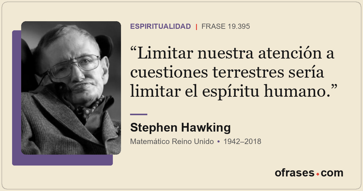 Limitar nuestra atención a cuestiones terrestres sería limitar el espíritu human...