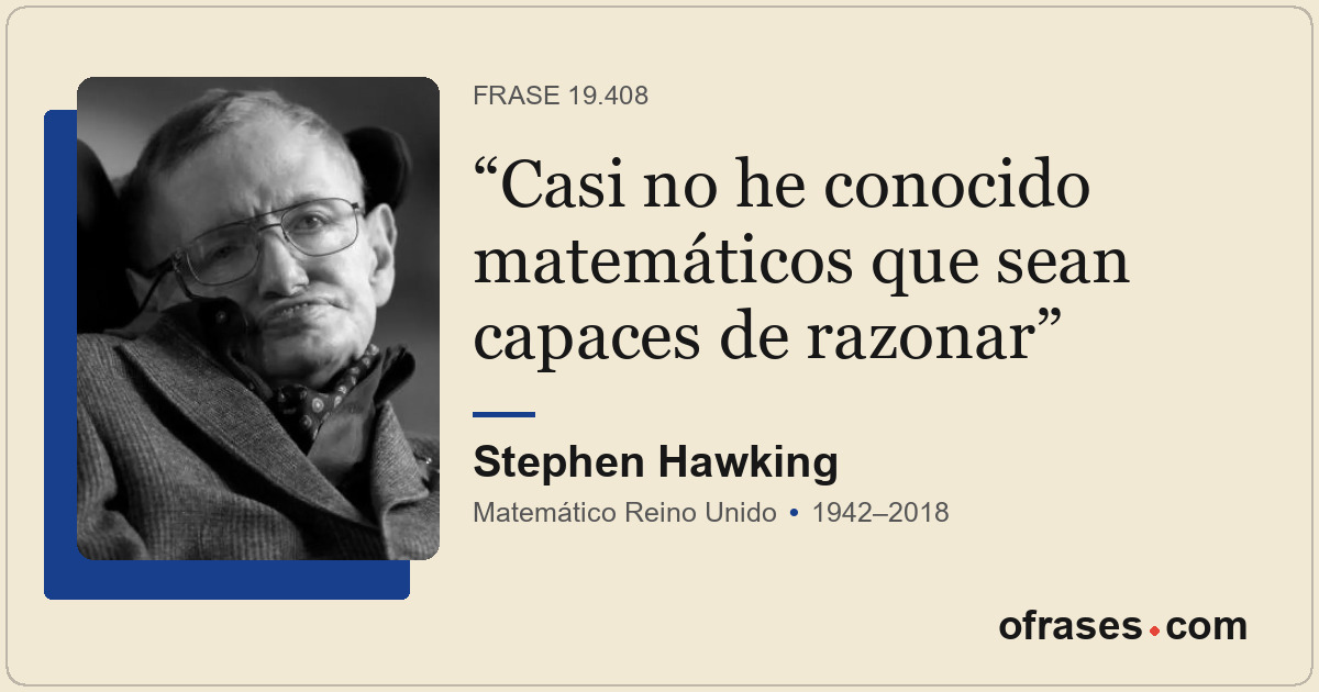Casi no he conocido matemáticos que sean capaces de razonar