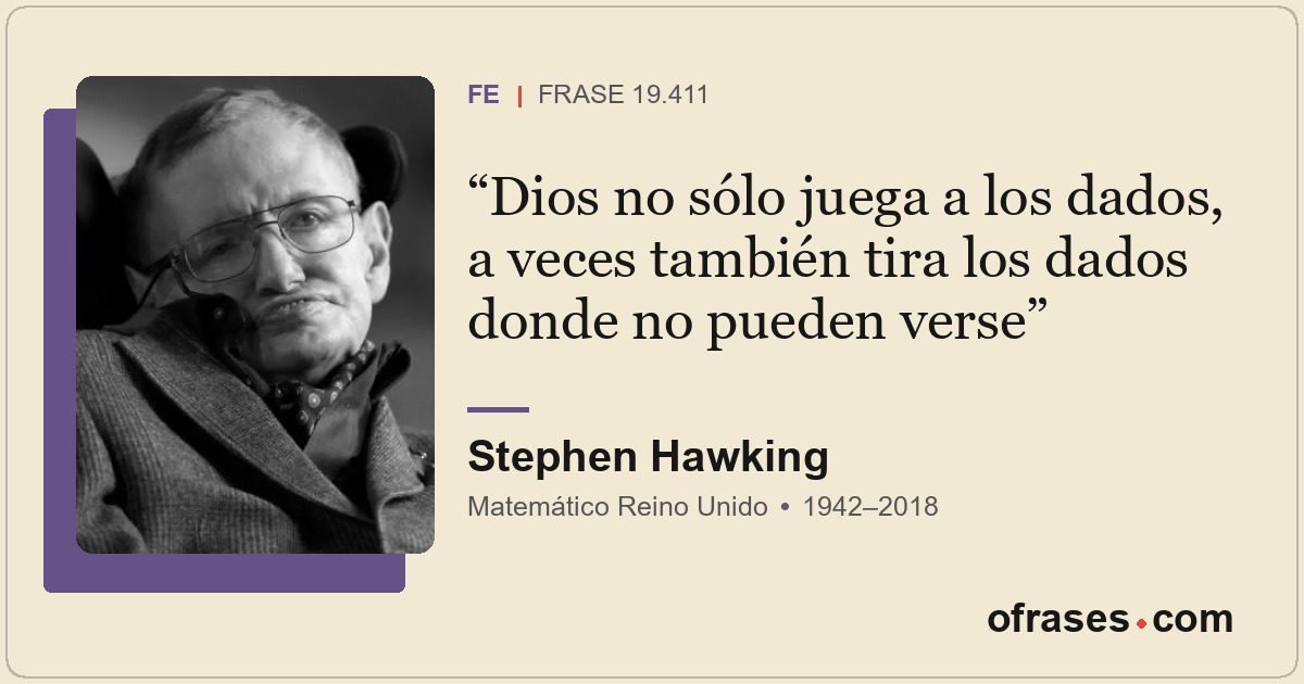 Dios no sólo juega a los dados, a veces también tira los dados donde no pueden v...