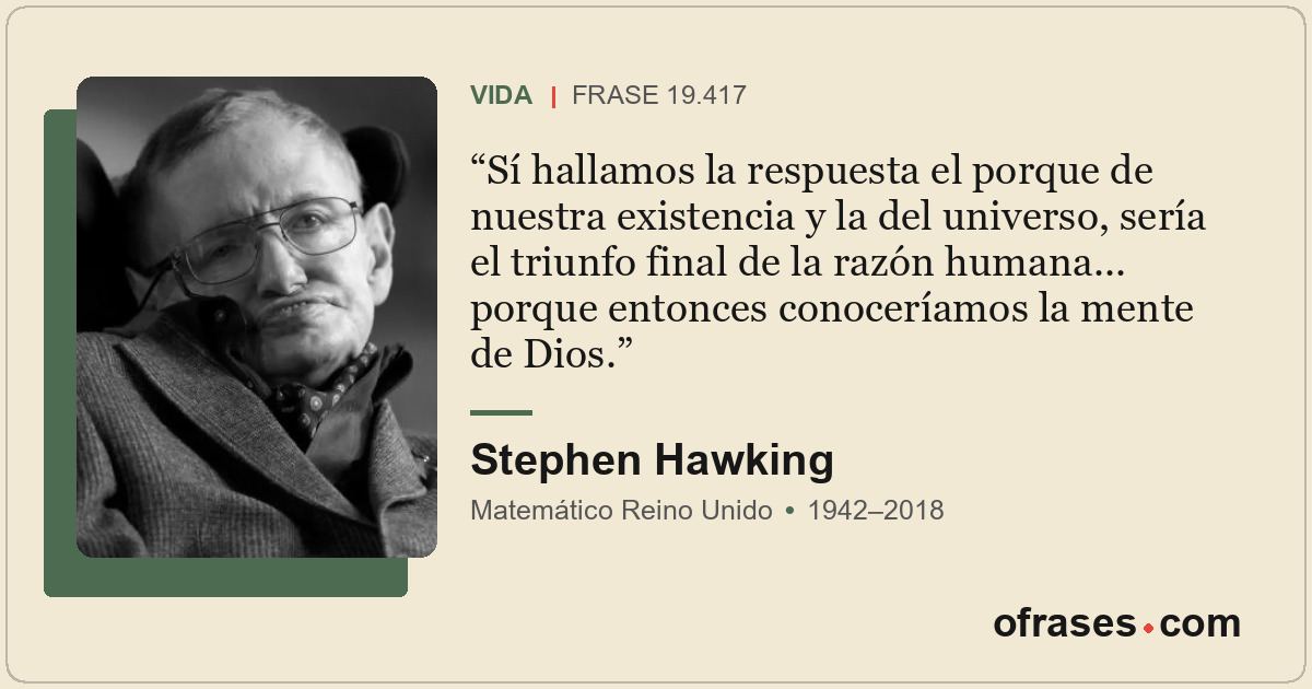 Sí hallamos la respuesta el porque de nuestra existencia y la del universo, serí...