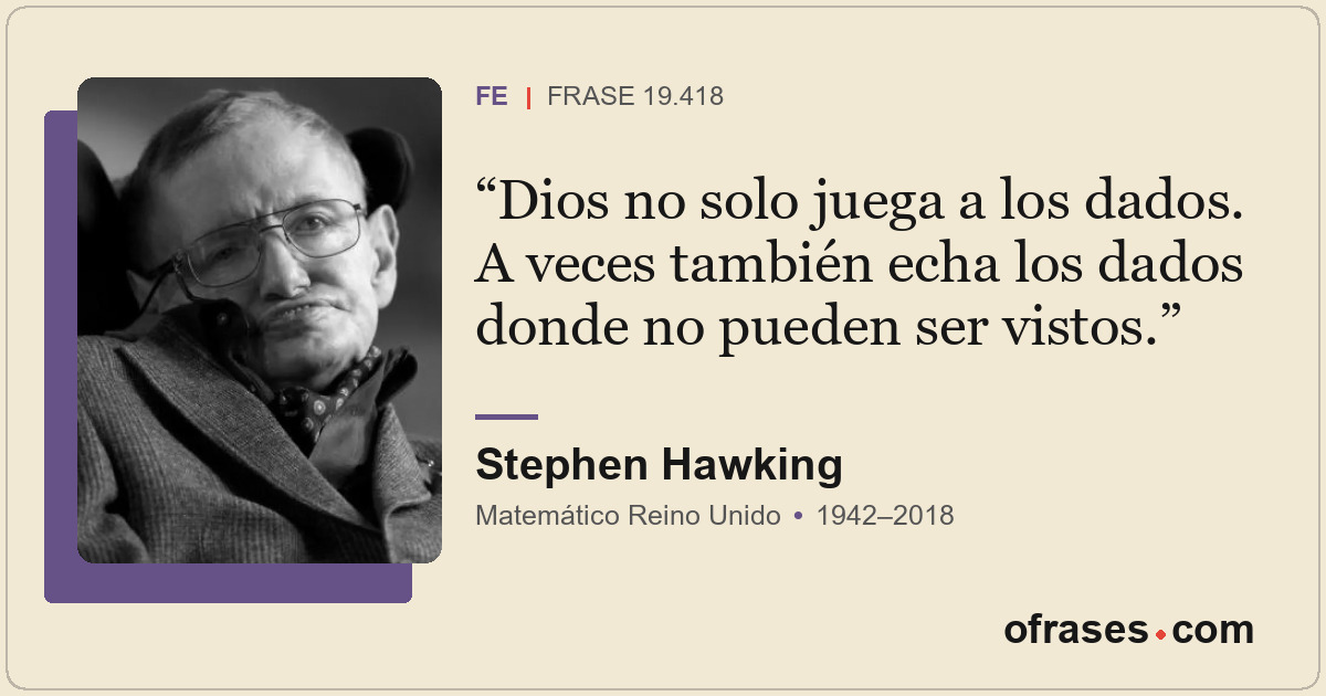 Dios no solo juega a los dados. A veces también echa los dados donde no pueden s...