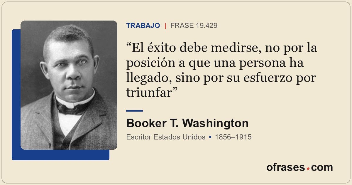 El éxito debe medirse, no por la posición a que una persona ha llegado, sino por...