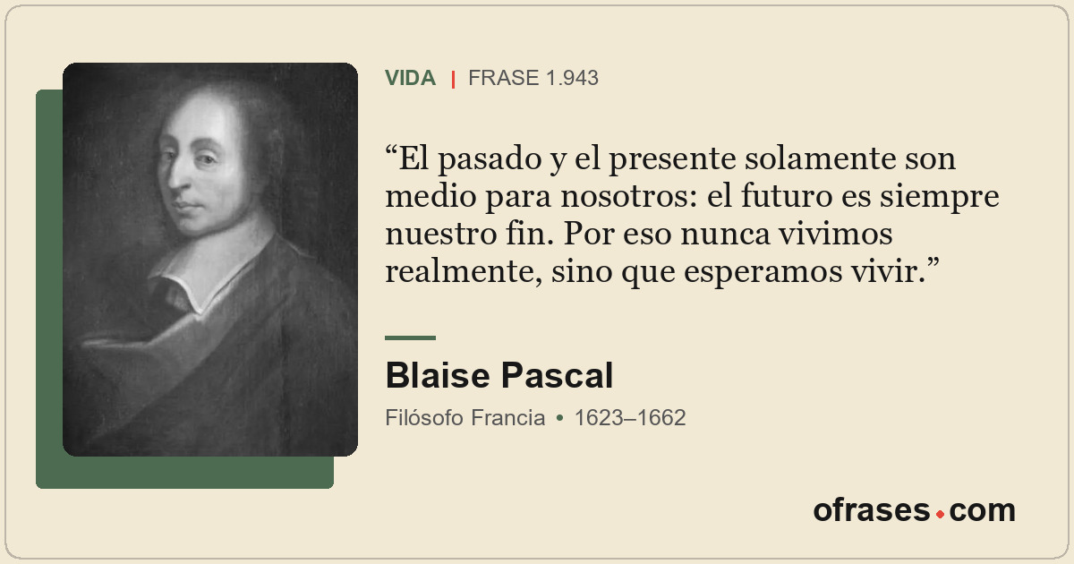 El pasado y el presente solamente son medio para nosotros: el futuro es siempre...