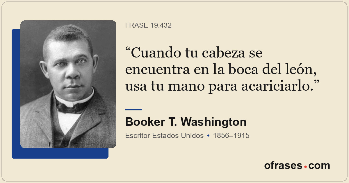 Cuando tu cabeza se encuentra en la boca del león, usa tu mano para acariciarlo.