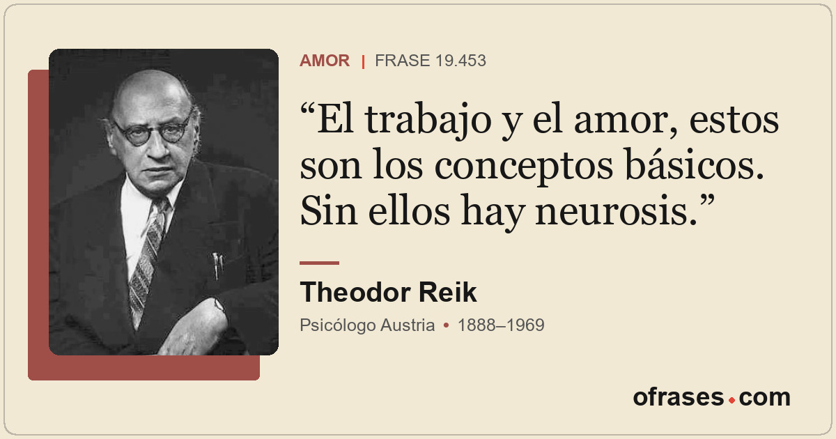 El trabajo y el amor, estos son los conceptos básicos. Sin ellos hay neurosis.