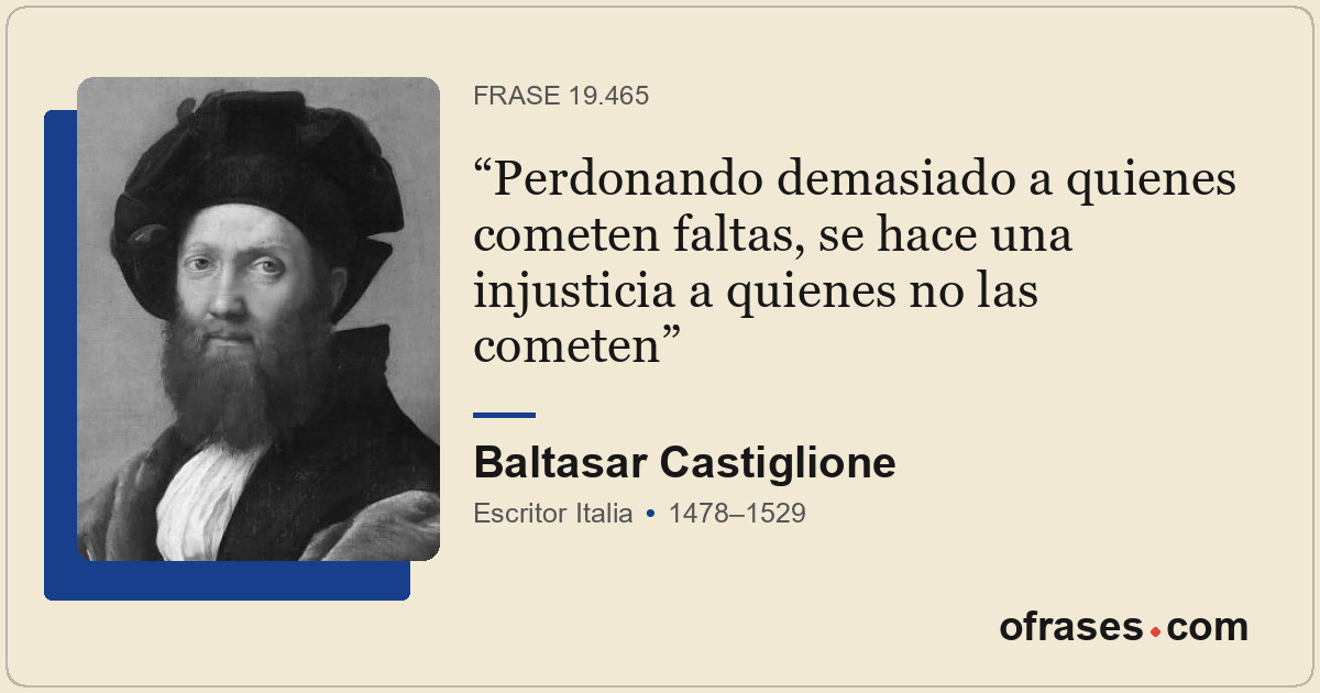 Perdonando demasiado a quienes cometen faltas, se hace una injusticia a quienes...