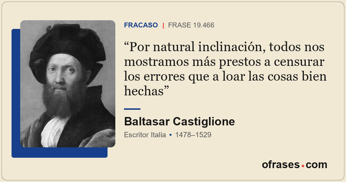 Por natural inclinación, todos nos mostramos más prestos a censurar los errores...