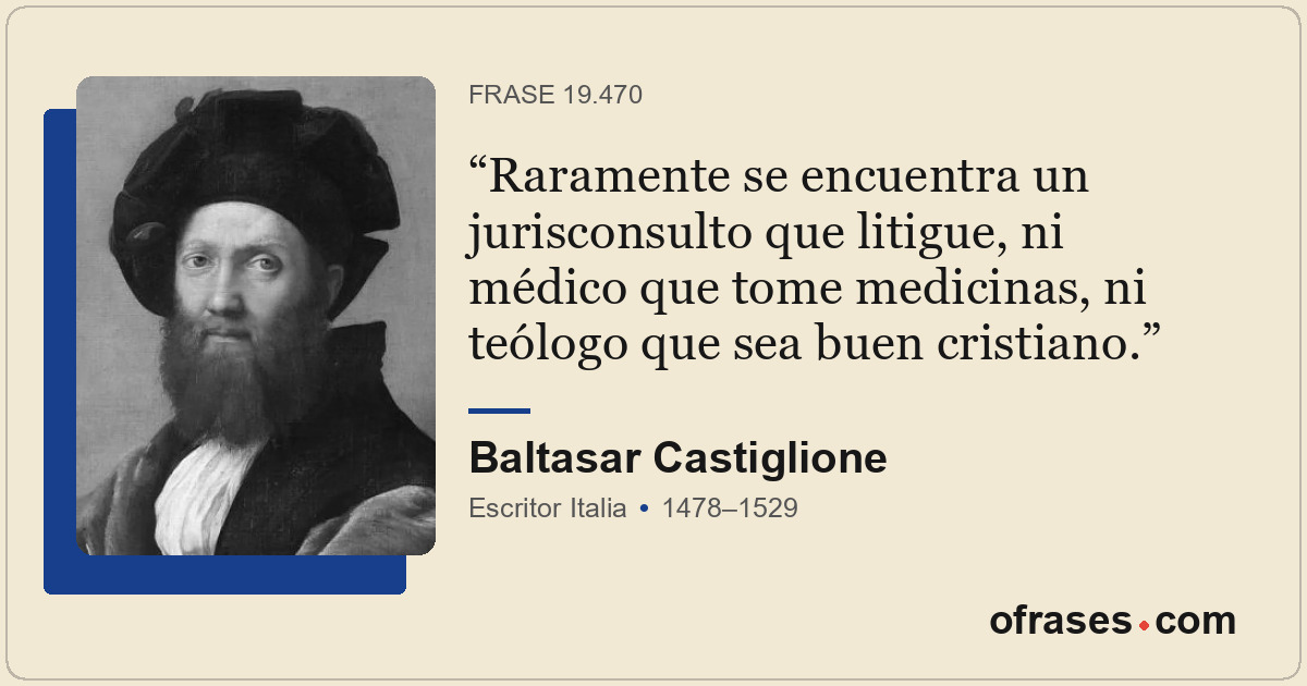 Raramente se encuentra un jurisconsulto que litigue, ni médico que tome medicina...