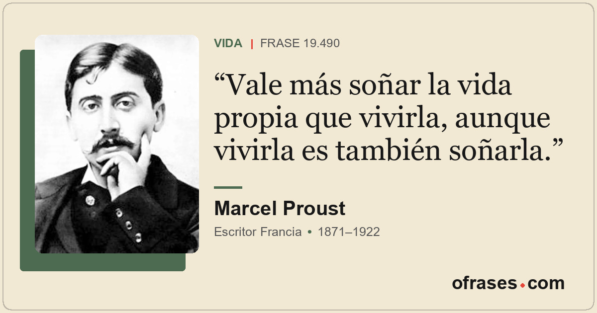 Vale más soñar la vida propia que vivirla, aunque vivirla es también soñarla.