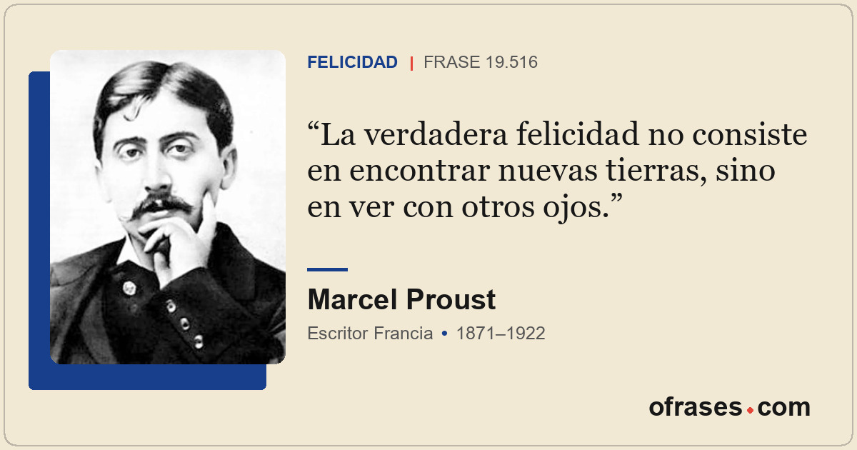 La verdadera felicidad no consiste en encontrar nuevas tierras, sino en ver con...