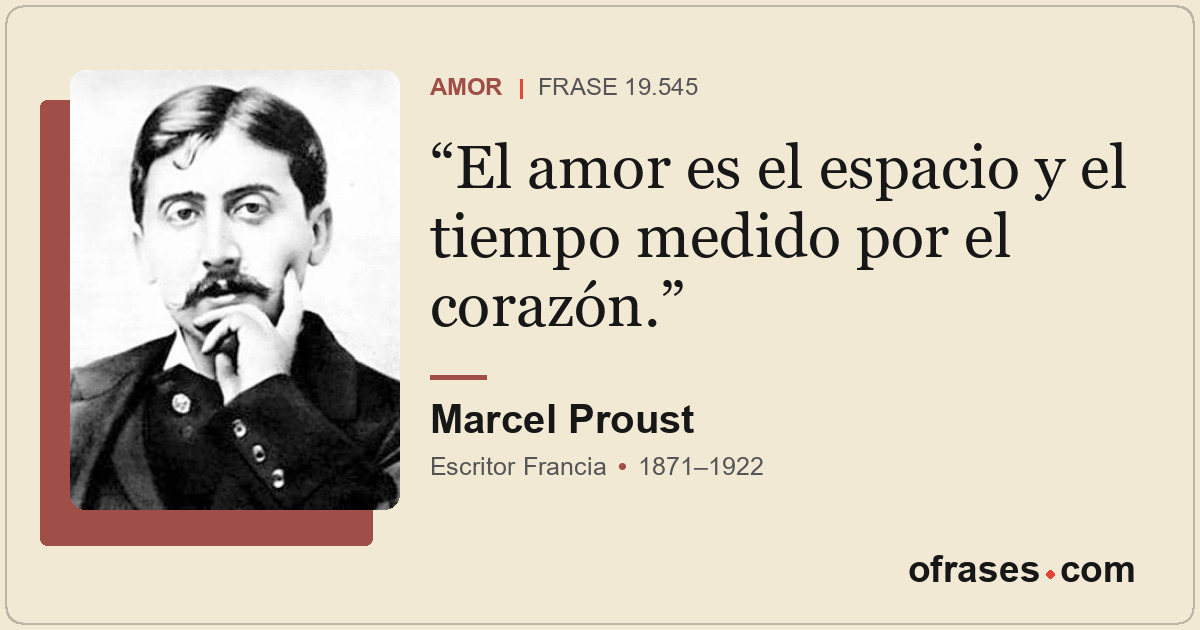 El amor es el espacio y el tiempo medido por el corazón.