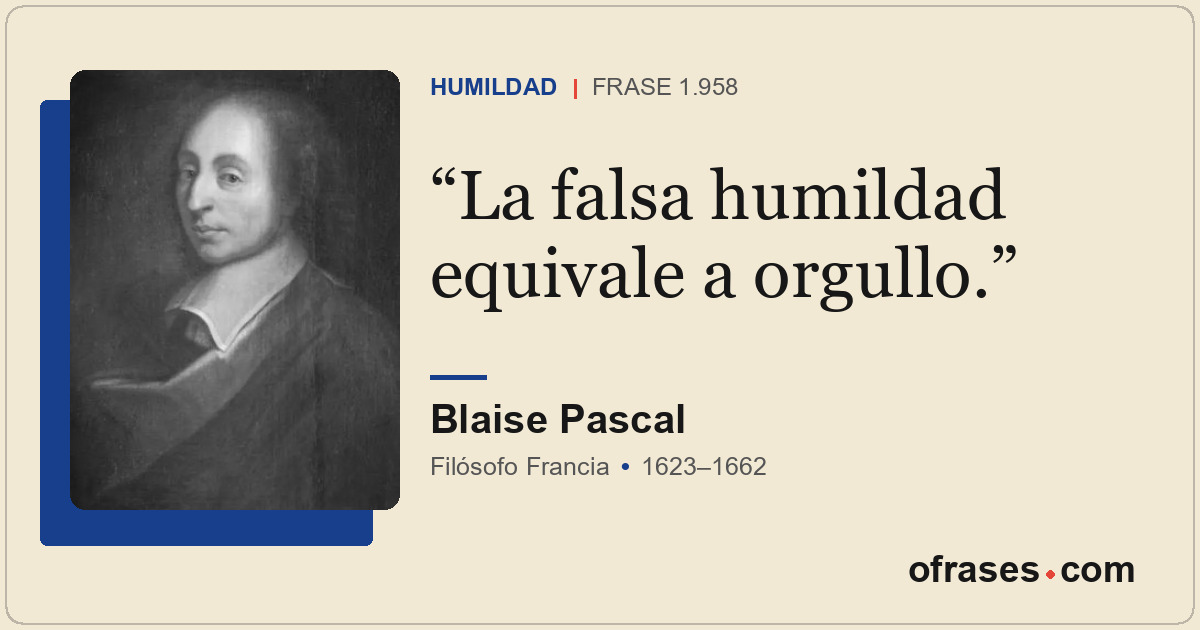 La falsa humildad equivale a orgullo.