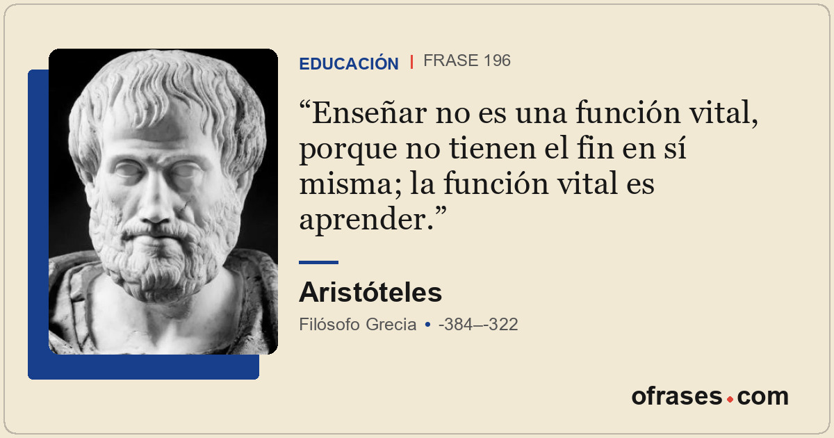 Enseñar no es una función vital, porque no tienen el fin en sí misma; la función...