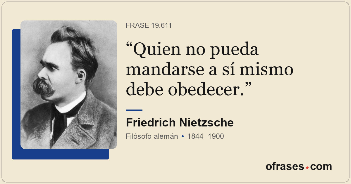 Quien no pueda mandarse a sí mismo debe obedecer.