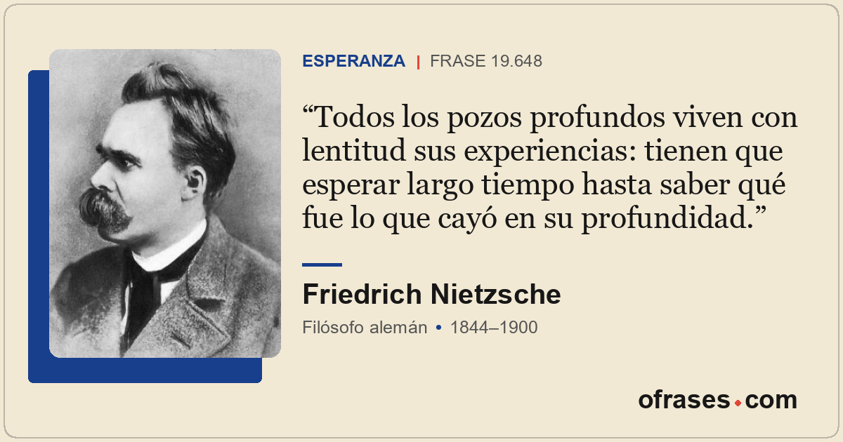 Todos los pozos profundos viven con lentitud sus experiencias: tienen que espera...