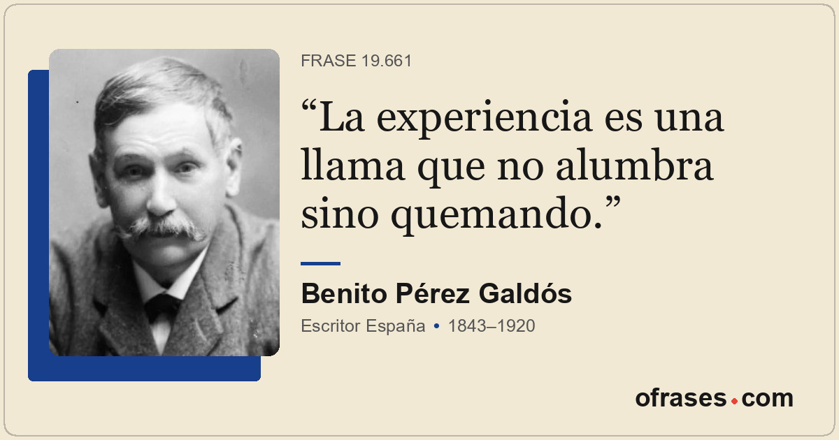La experiencia es una llama que no alumbra sino quemando.
