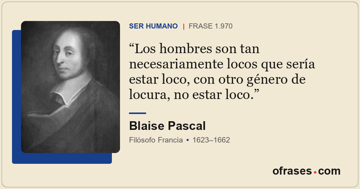 Los hombres son tan necesariamente locos que sería estar loco, con otro género d...