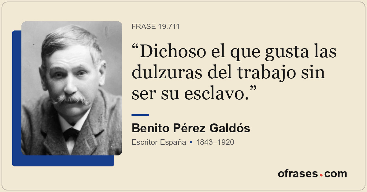 Dichoso el que gusta las dulzuras del trabajo sin ser su esclavo.