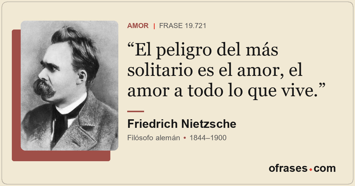 El peligro del más solitario es el amor, el amor a todo lo que vive.