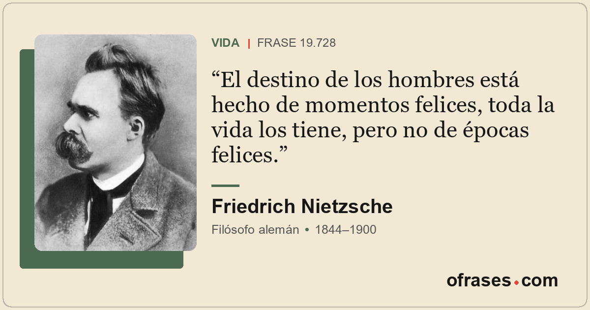 El destino de los hombres está hecho de momentos felices, toda la vida los tiene...