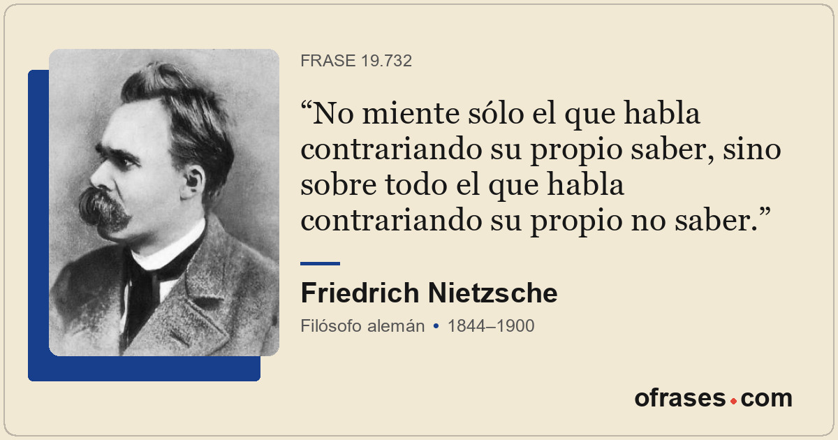 No miente sólo el que habla contrariando su propio saber, sino sobre todo el que...