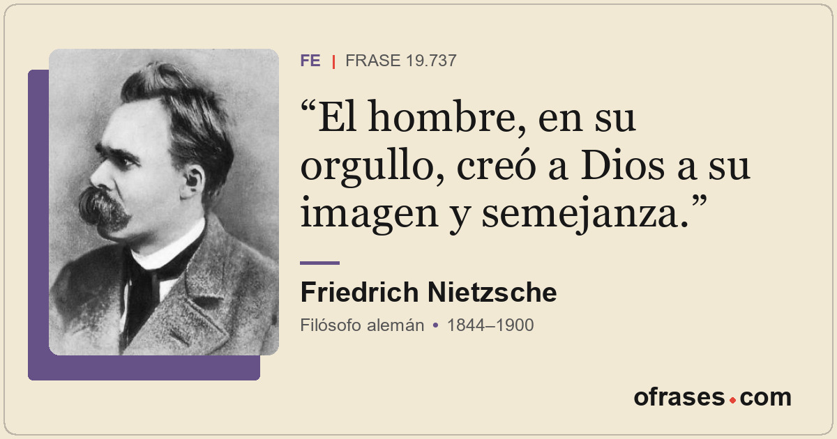 El hombre, en su orgullo, creó a Dios a su imagen y semejanza.