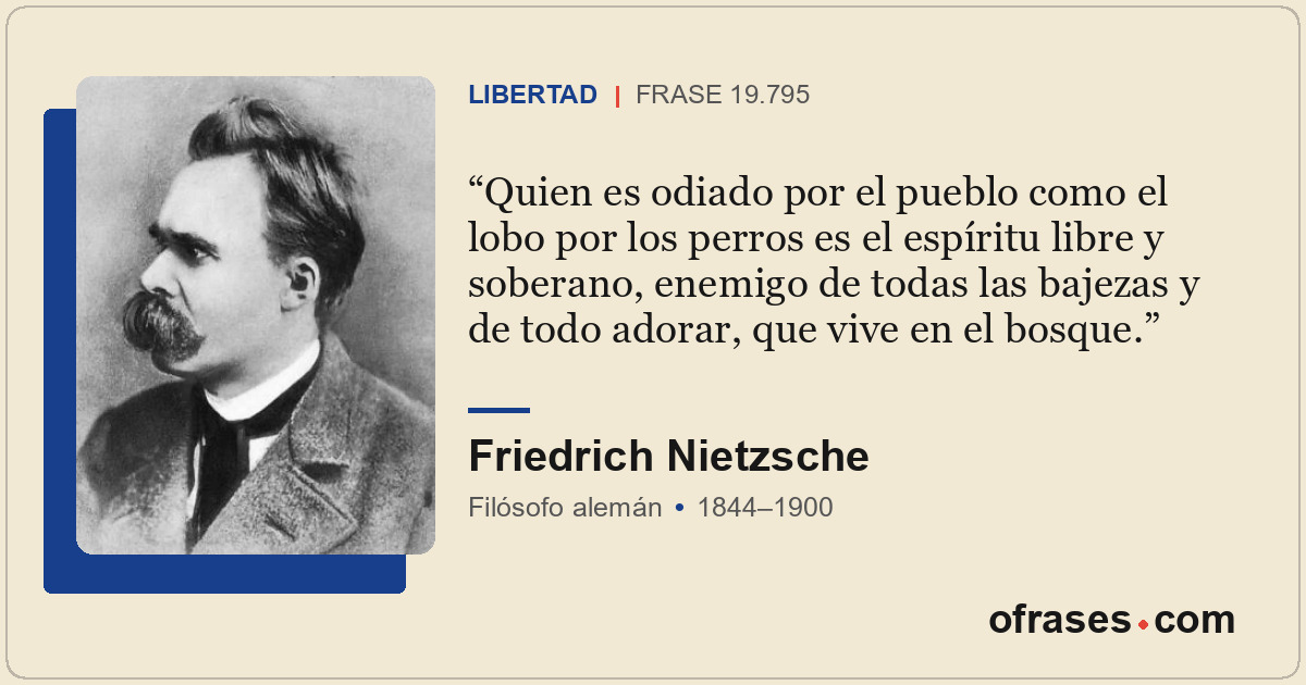 Quien es odiado por el pueblo como el lobo por los perros es el espíritu libre y...