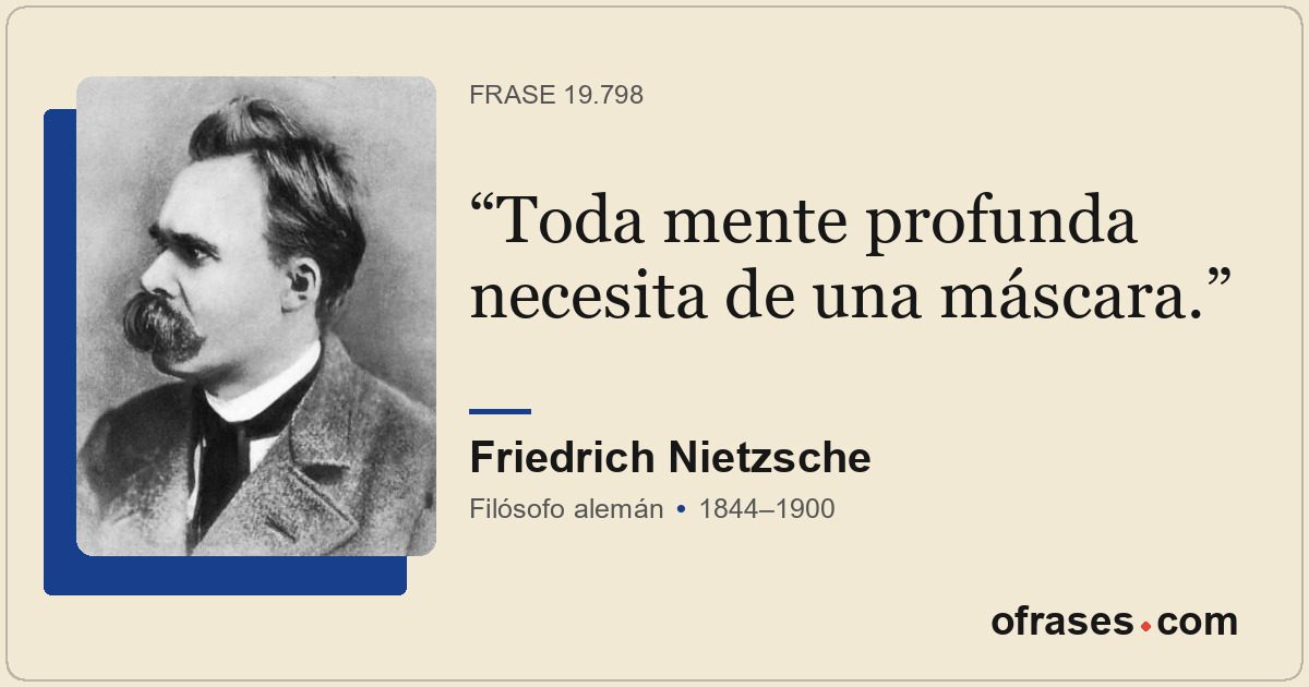 Toda mente profunda necesita de una máscara.