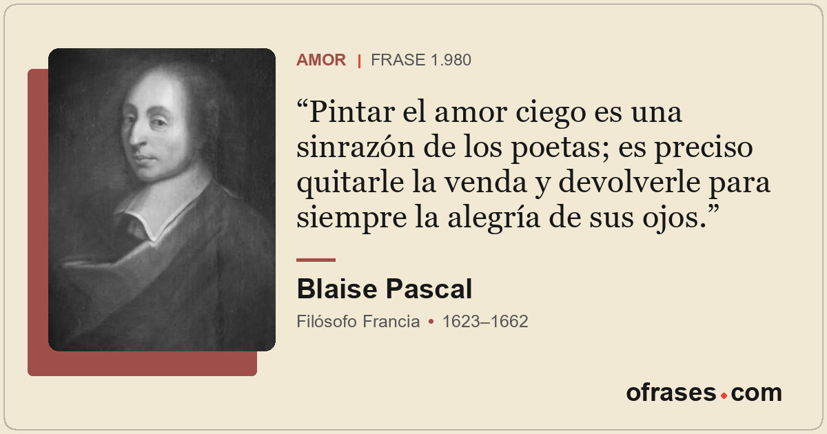 Pintar el amor ciego es una sinrazón de los poetas; es preciso quitarle la venda...