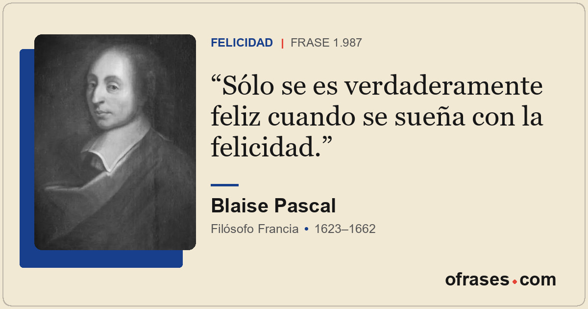 Sólo se es verdaderamente feliz cuando se sueña con la felicidad.