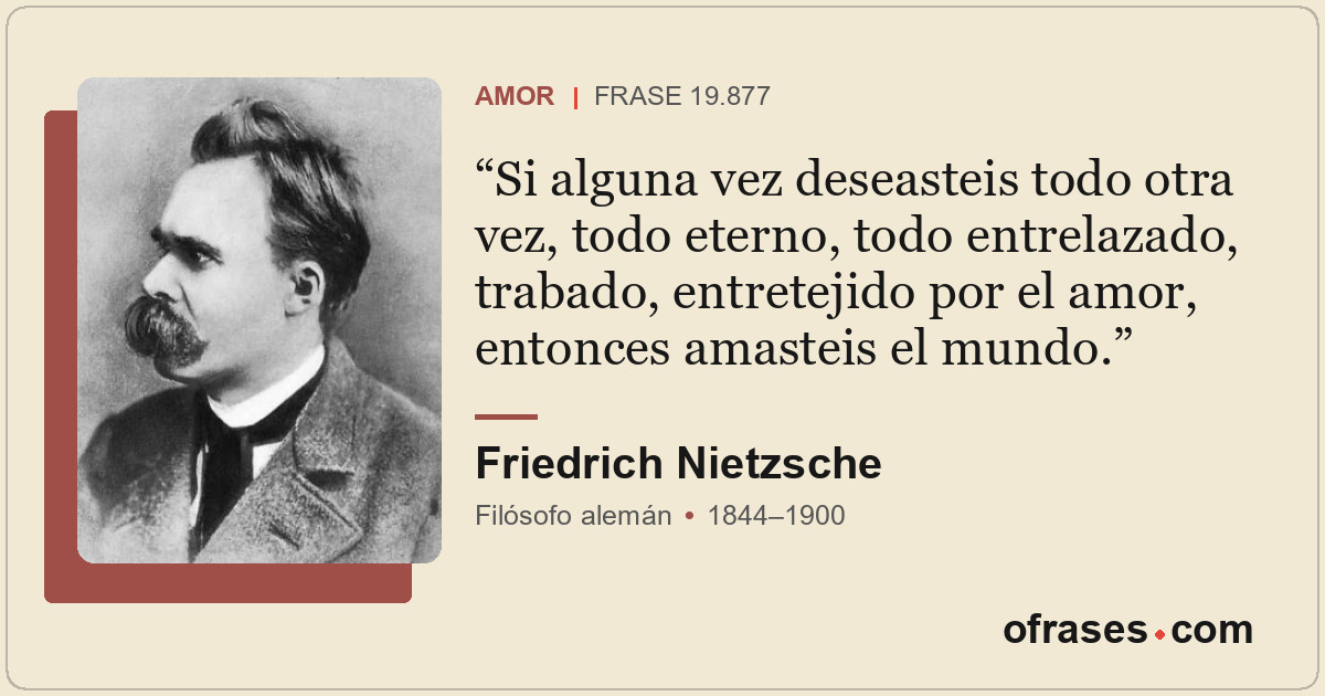 Si alguna vez deseasteis todo otra vez, todo eterno, todo entrelazado, trabado,...