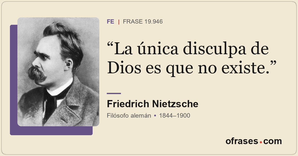 La única disculpa de Dios es que no existe.