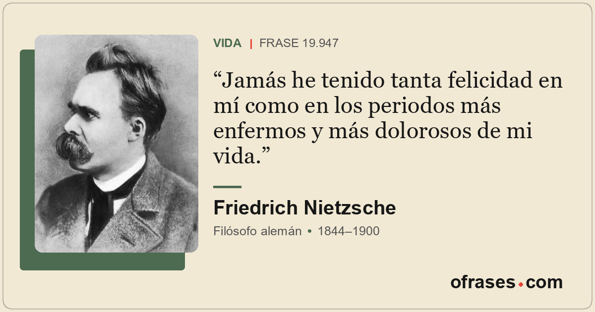 Jamás he tenido tanta felicidad en mí como en los periodos más enfermos y más do...