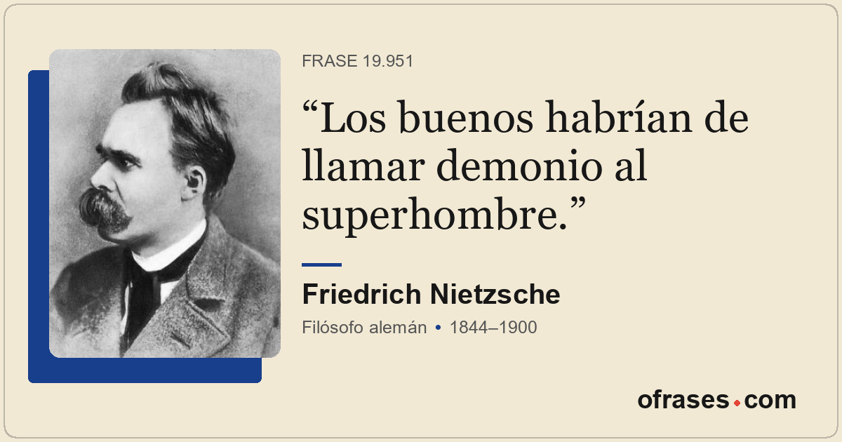 Los buenos habrían de llamar demonio al superhombre.