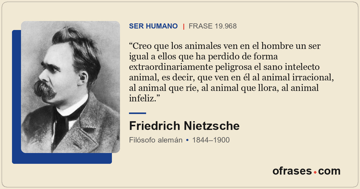 Creo que los animales ven en el hombre un ser igual a ellos que ha perdido de fo...