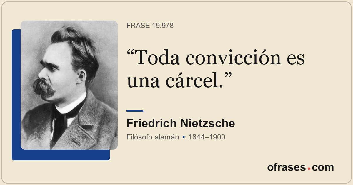 Toda convicción es una cárcel.