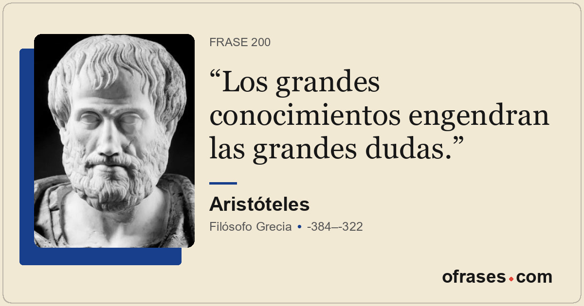 Los grandes conocimientos engendran las grandes dudas.