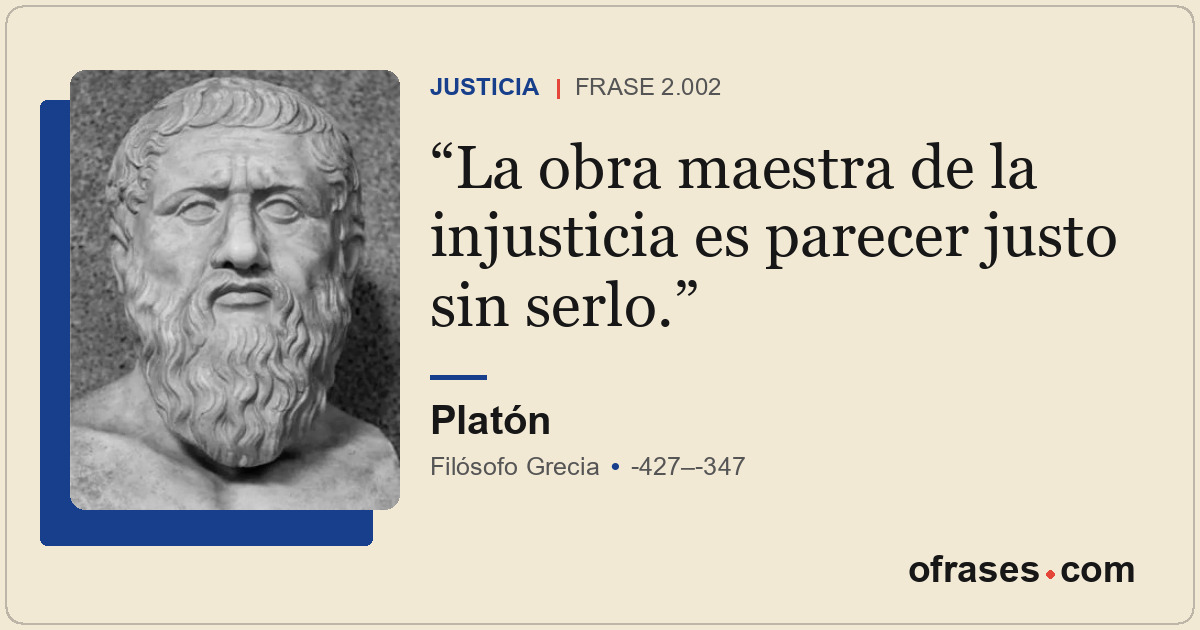 La obra maestra de la injusticia es parecer justo sin serlo.