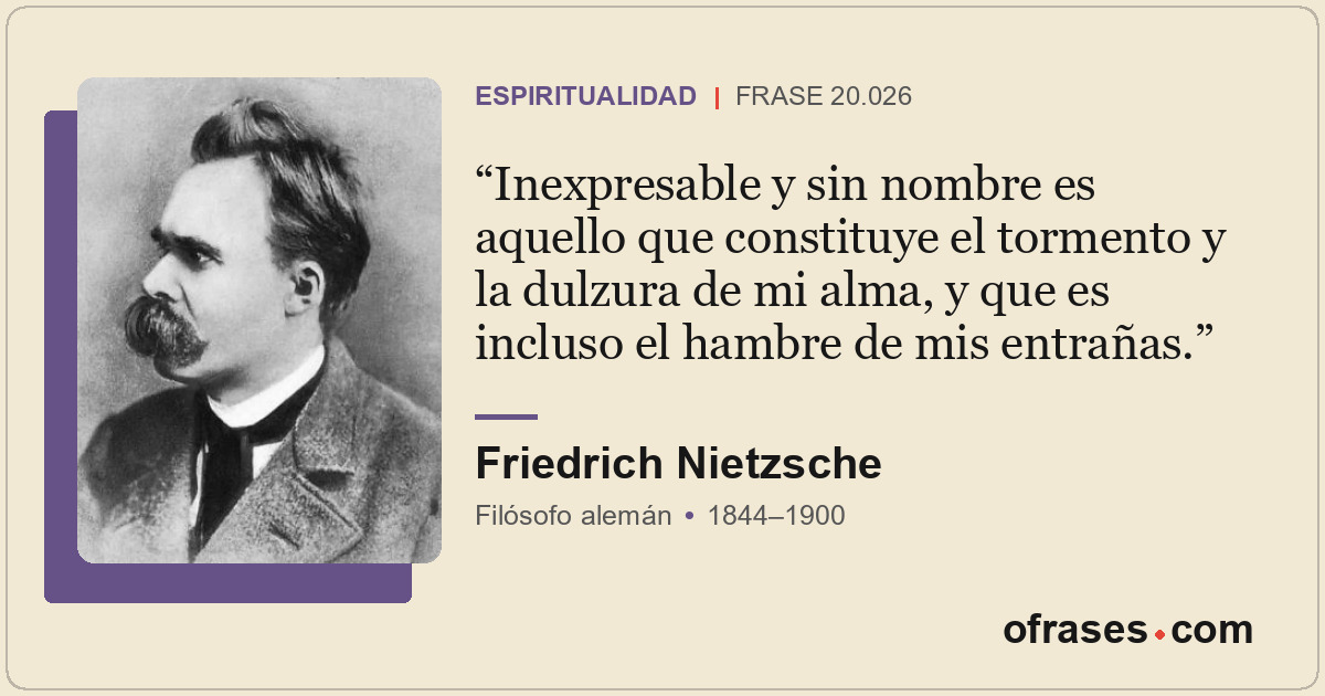 Inexpresable y sin nombre es aquello que constituye el tormento y la dulzura de...