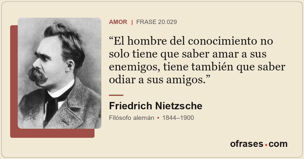 El hombre del conocimiento no solo tiene que saber amar a sus enemigos, tiene ta...
