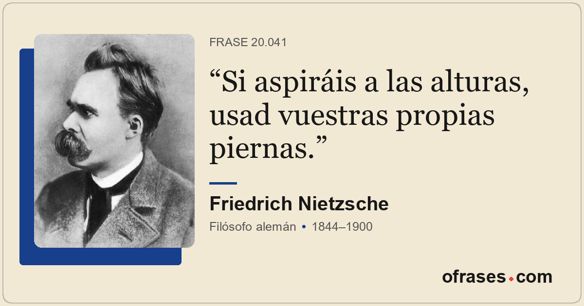 Si aspiráis a las alturas, usad vuestras propias piernas.