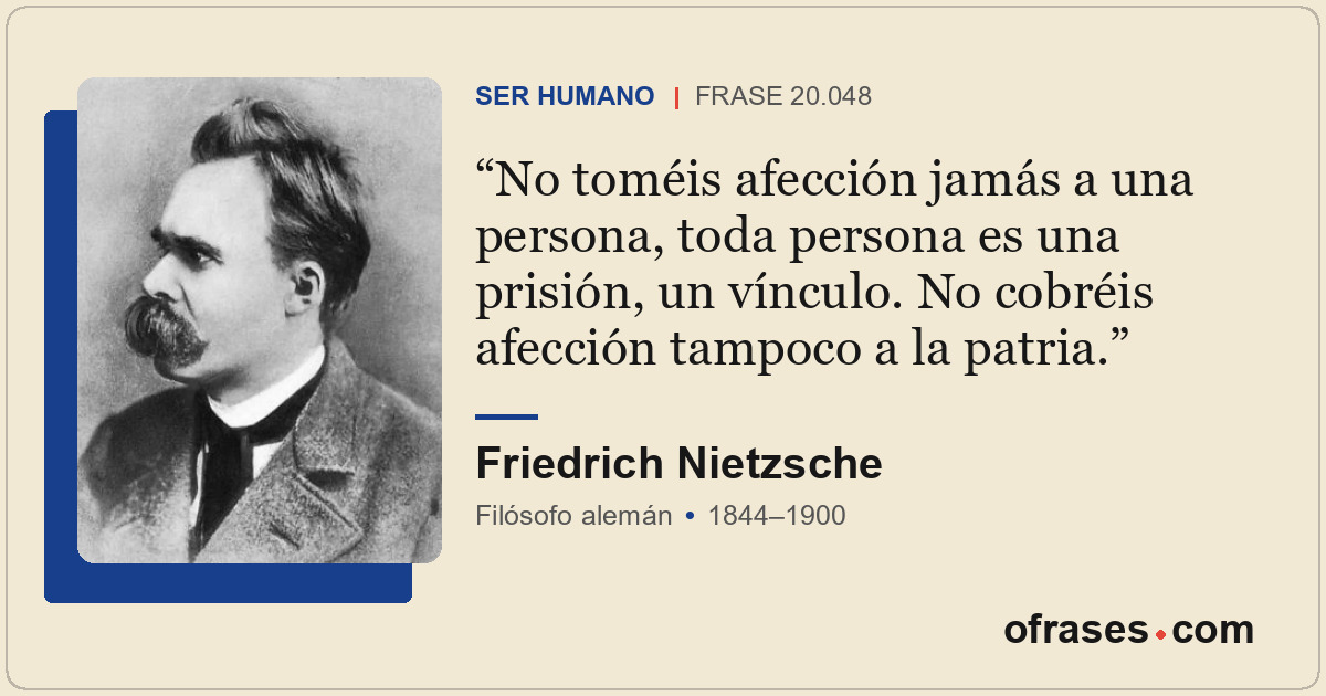 No toméis afección jamás a una persona, toda persona es una prisión, un vínculo....