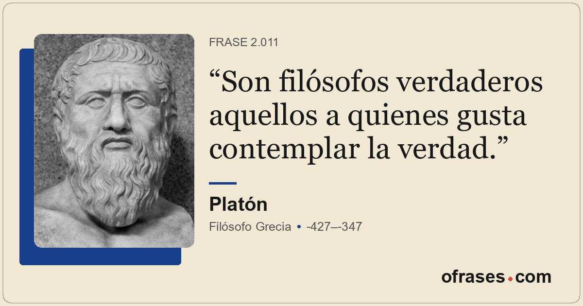 Son filósofos verdaderos aquellos a quienes gusta contemplar la verdad.