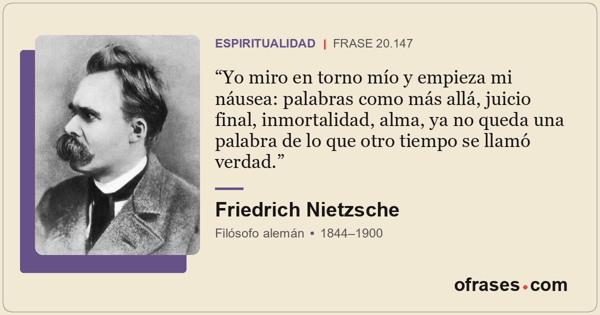 Yo miro en torno mío y empieza mi náusea: palabras como más allá, juicio final,...