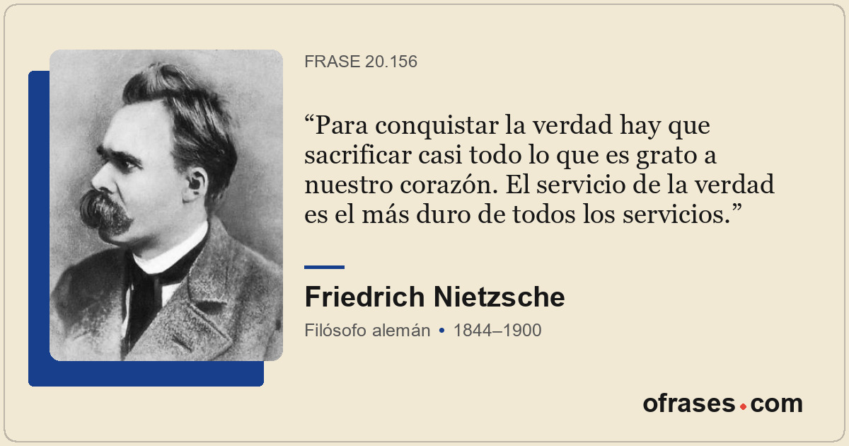Para conquistar la verdad hay que sacrificar casi todo lo que es grato a nuestro...