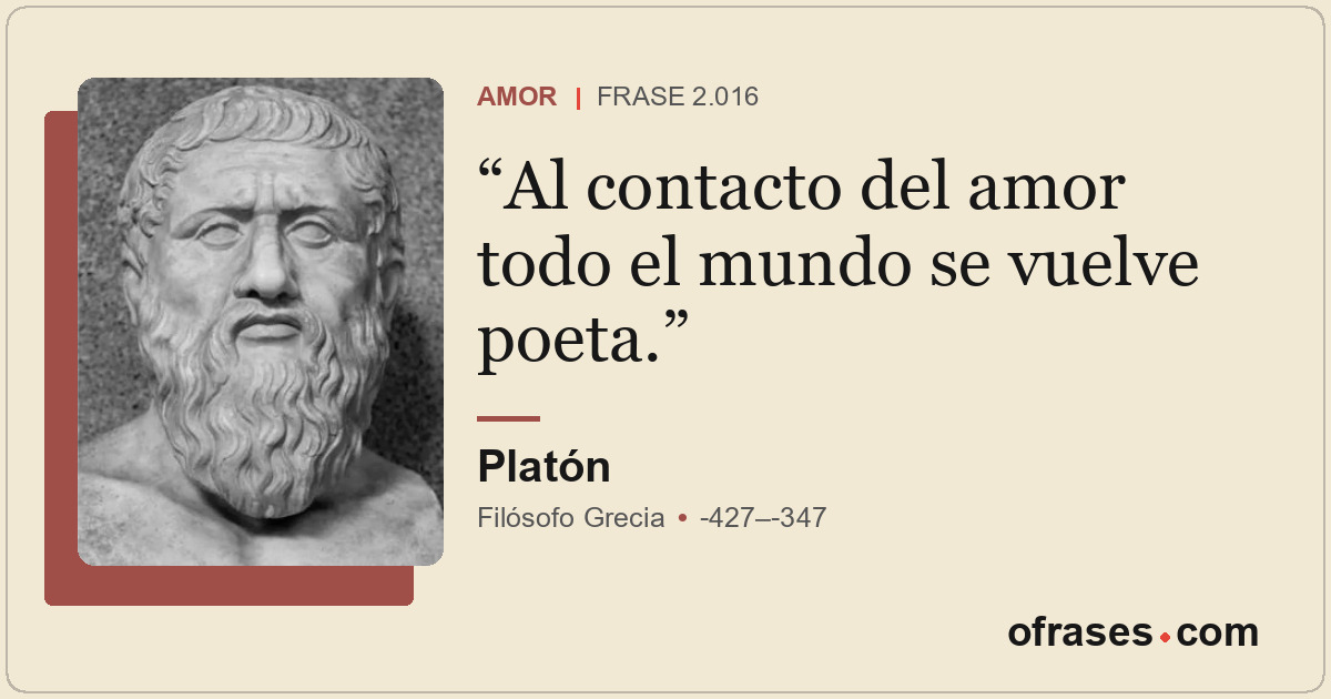 Al contacto del amor todo el mundo se vuelve poeta.