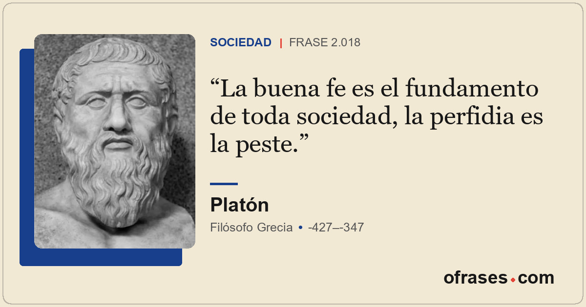 La buena fe es el fundamento de toda sociedad, la perfidia es la peste.