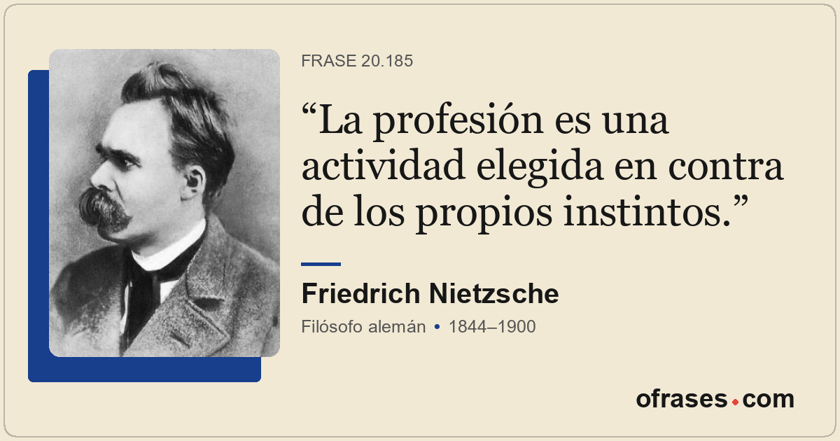 La profesión es una actividad elegida en contra de los propios instintos.