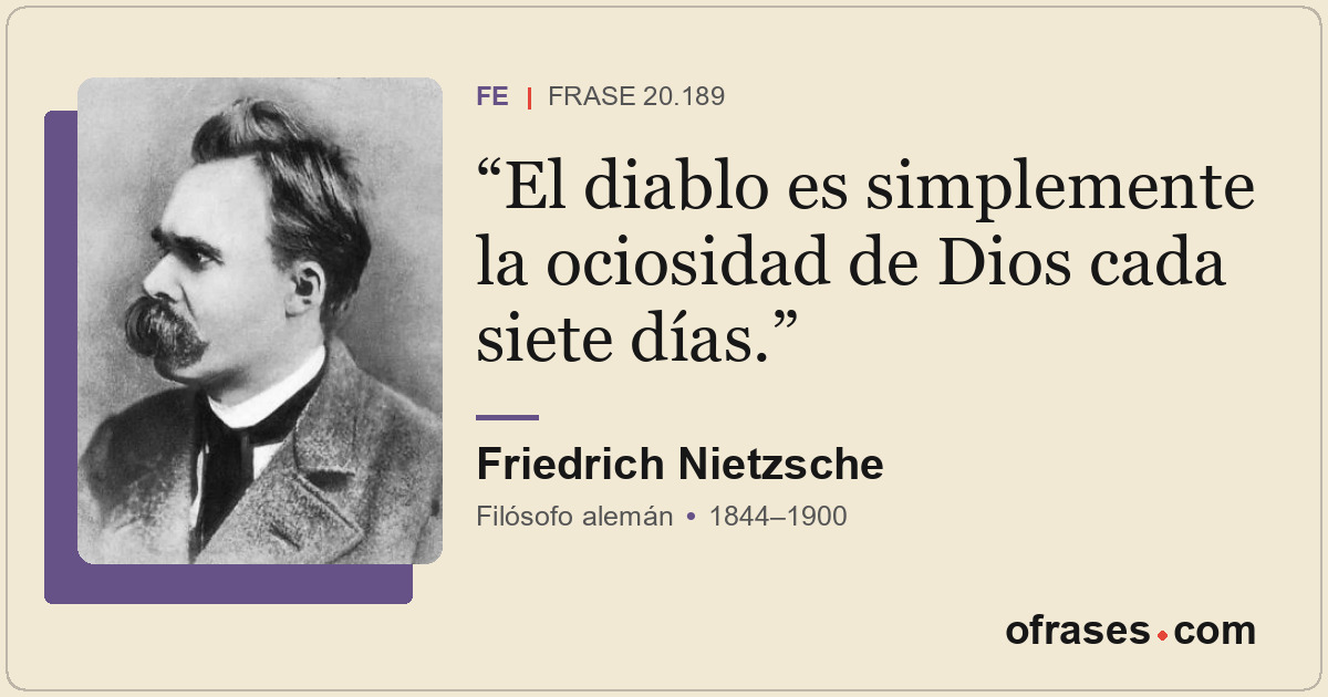 El diablo es simplemente la ociosidad de Dios cada siete días.