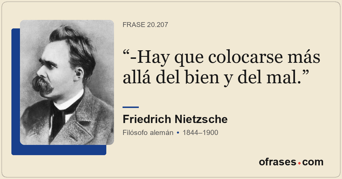 -Hay que colocarse más allá del bien y del mal.